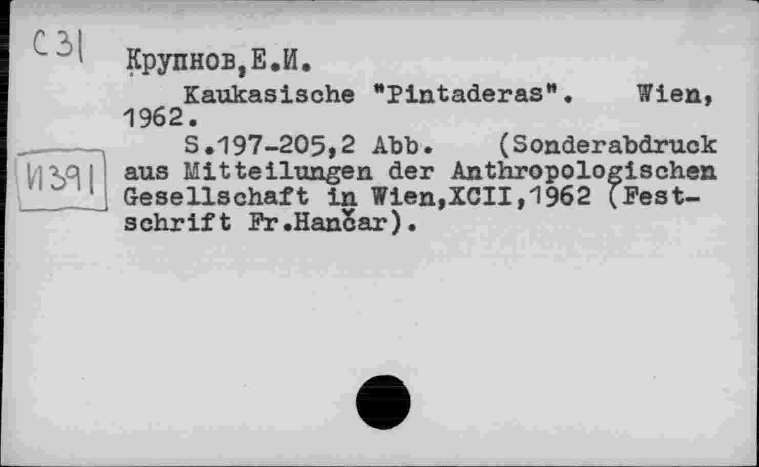 ﻿Крупнов,Е.И.
Kaukasische "Pintaderas". Wien, 1962.
S.197-205,2 Abb. (Sonderabdruck aus Mitteilungen der Anthropologischen Gesellschaft in Wien,XCII,1962 (Festschrift Fr.Hanear).